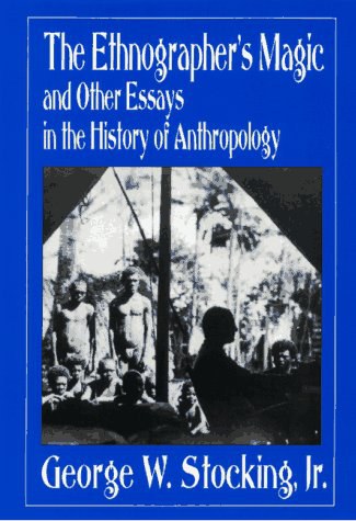 The Ethnographer's Magic and Other Essays in the History of Anthropology